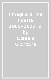 Il meglio di me. Poesie 1969-2022. 2.