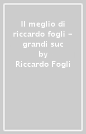 Il meglio di riccardo fogli - grandi suc