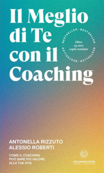 Il meglio di te con il coaching. Scopri il metodo più efficace per dare valore alla tua vita - Antonella Rizzuto - Alessio Roberti