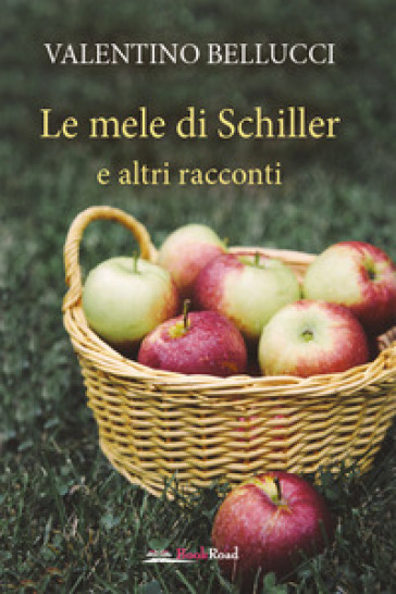 Le mele di Schiller e altri racconti - Valentino Bellucci