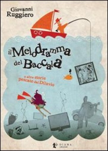 Il melodramma del baccalà e altre storie pescate dal diluvio - Giovanni Ruggiero