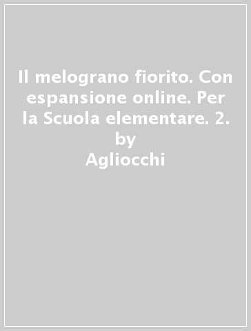 Il melograno fiorito. Con espansione online. Per la Scuola elementare. 2. - Agliocchi - Basile