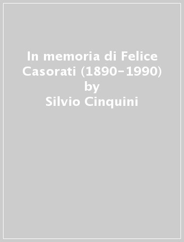 In memoria di Felice Casorati (1890-1990) - Silvio Cinquini - Francesco Gherardelli