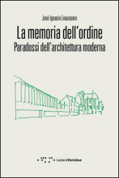 La memoria dell ordine. Paradossi dell architettura moderna