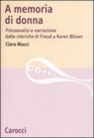 A memoria di donna. Psicoanalisi e narrazione dalle isteriche di Freud a Karen Blixen - Clara Mucci