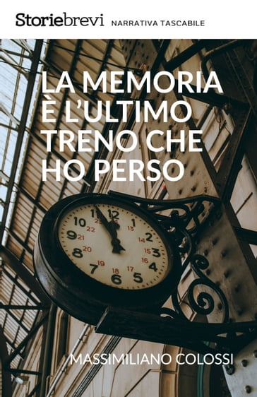 La memoria è l'ultimo treno che ho perso - Massimiliano Colossi