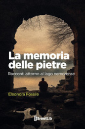 La memoria delle pietre. Racconti attorno al lago nemorense