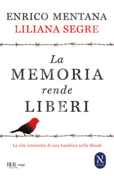 La memoria rende liberi. La vita interrotta di una bambina nella Shoah - Enrico Mentana - Liliana Segre