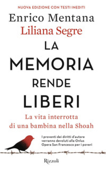 La memoria rende liberi. La vita interrotta di una bambina nella Shoah. Nuova ediz. - Enrico Mentana - Liliana Segre