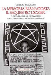 La memoria riannodata. Il sequestro Dozier. 17 dicembre 1981-28 gennaio 1982. Con gli appunti dell ex magistrato Guido Papalia. Ediz. illustrata