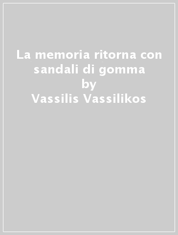 La memoria ritorna con sandali di gomma - Vassilis Vassilikos