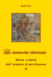 La memoria ritrovata Storia e storie dell oratorio di san Giacomo. 2.