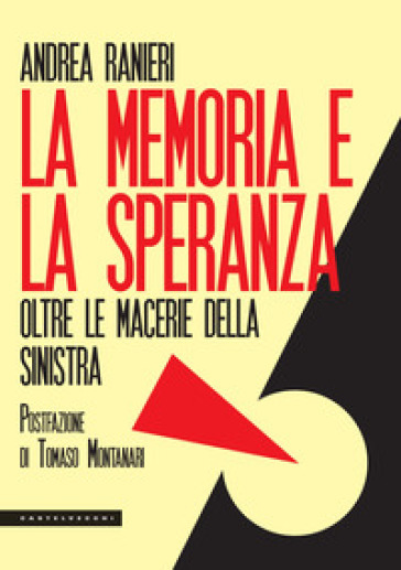 La memoria e la speranza. Oltre le macerie della sinistra - Andrea Ranieri