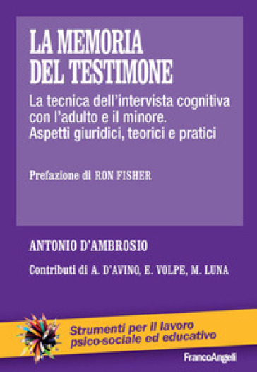 La memoria del testimone. La tecnica dell'intervista cognitiva con l'adulto e il minore. Aspetti giuridici, teorici e pratici - Antonio D