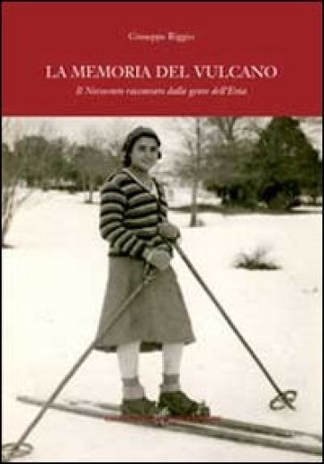 La memoria del vulcano. Il Novecento raccontato dalla gente dell'Etna - Giuseppe Riggio