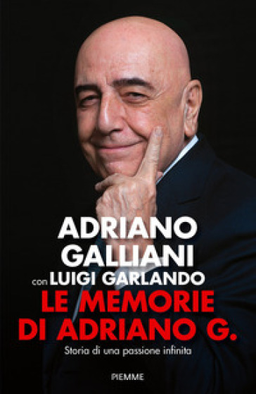 Le memorie di Adriano G. Storia di una passione infinita - Adriano Galliani - Luigi Garlando