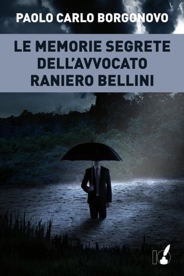Le memorie segrete dell'avvocato Raniero Bellini - Paolo Carlo Borgonovo