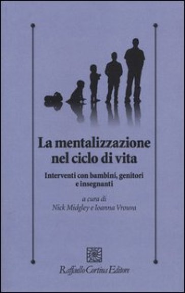 La mentalizzazione nel ciclo di vita. Interventi con bambini, genitorie insegnanti