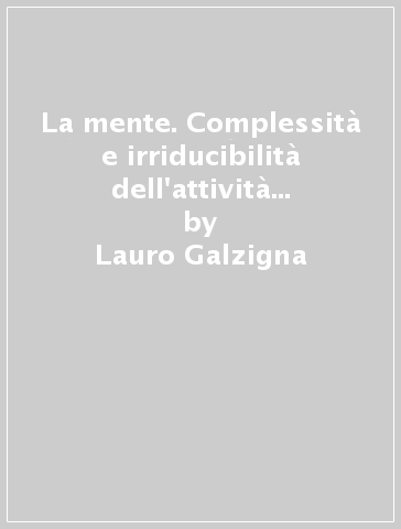 La mente. Complessità e irriducibilità dell'attività mentale normale e patologica - Lauro Galzigna