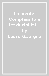 La mente. Complessità e irriducibilità dell attività mentale normale e patologica