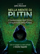 Nella mente di Putin. L hackeraggio dell Orso e la questione della Russia. Con un saggio Le radici di Putin di Giulio Sapelli