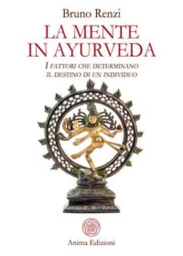 La mente in ayurveda. I fattori che determinano il destino di un individuo - Bruno Renzi