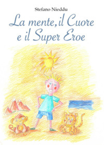 La mente, il cuore e il super eroe. Ediz. illustrata - Stefano Nieddu