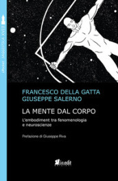 La mente dal corpo. L embodiment tra fenomenologia e neuroscienze. Nuova ediz.