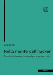 Nella mente dell hacker. Tecniche di persuasione e manipolazione mentale in rete