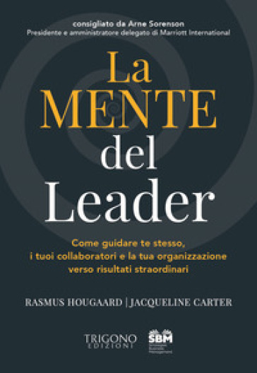 La mente del leader. Come guidare te stesso, i tuoi collaboratori e la tua organizzazione verso risultati straordinari - Rasmus Hougaard | Manisteemra.org