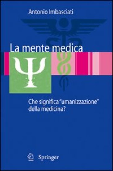 La mente medica. Che significa «umanizzazione» della medicina - Antonio Imbasciati