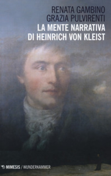 La mente narrativa di Henrich von Kleist - Grazia Pulvirenti - Renata Gambino