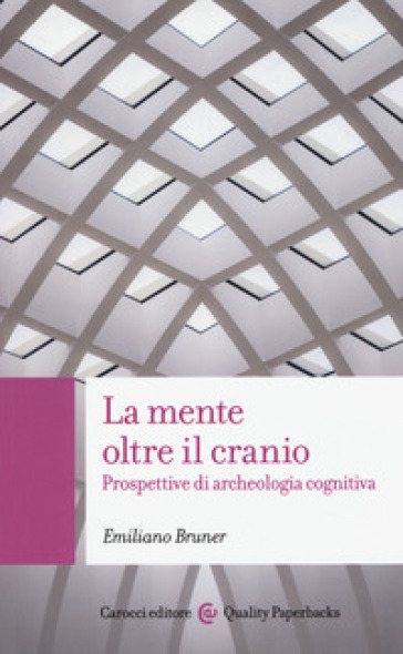 La mente oltre il cranio. Prospettive di archeologia cognitiva - Emiliano Bruner