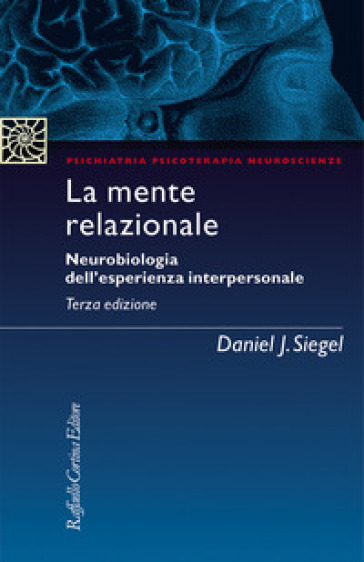 La mente relazionale. Neurobiologia dell'esperienza interpersonale - Daniel J. Siegel