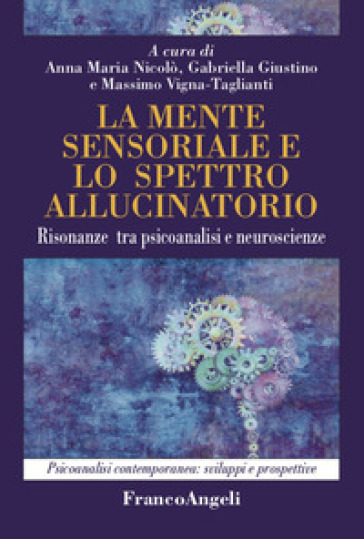 La mente sensoriale e lo spettro allucinatorio. Risonanze tra psicoanalisi e neuroscienze