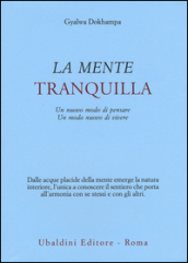 La mente tranquilla. Un nuovo modo di pensare. Un modo nuovo di vivere