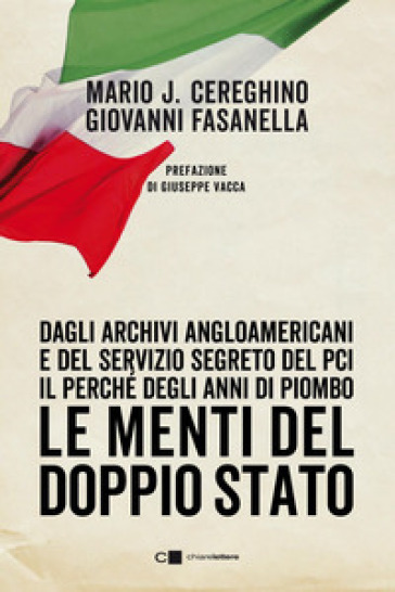 Le menti del doppio Stato. Dagli archivi angloamericani e del Servizio segreto del Pci il perché degli anni di piombo - Mario José Cereghino - Giovanni Fasanella