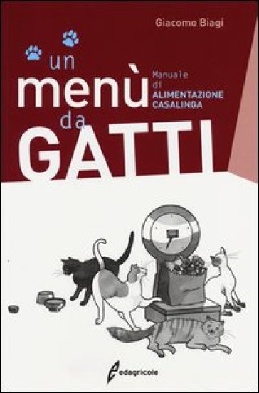 Un menù da gatti. Manuale di alimentazione casalinga - Giacomo Biagi