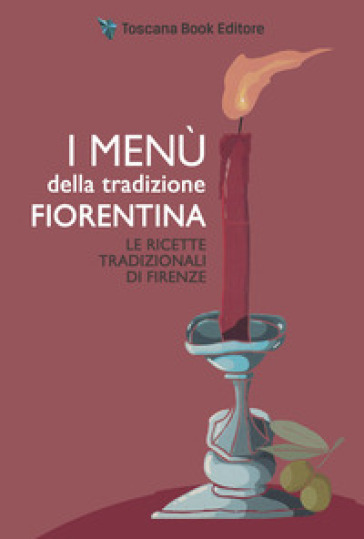 I menù della tradizione fiorentina. Le ricette tradizionali di Firenze - Alfonsina Fonsy Ricchi