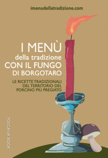 I menù della tradizione con il fungo di Borgotaro. Le ricette tradizionali del territorio del fungo porcino più pregiato - Stefania Rossi