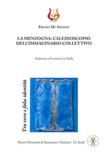 La menzogna: caleidoscopio dell'immaginario collettivo. Tra vere e false identità. Nuova ediz. - Ercole De Angelis