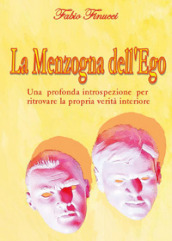 La menzogna dell ego. Una profonda introspezione per ritrovare la propria verità interiore