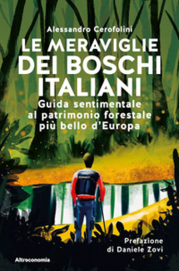 Le meraviglie dei boschi italiani. Guida sentimentale al patrimonio forestale più bello d'Europa - Alessandro Cerofolini