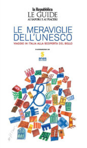 Le meraviglie dell Unesco. Viaggio in Italia alla scoperta del bello