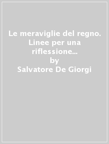 Le meraviglie del regno. Linee per una riflessione sulla liturgia della parola. Anno A - Salvatore De Giorgi