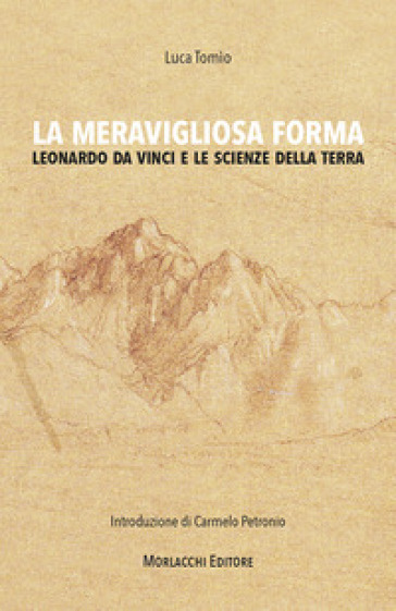 La meravigliosa forma. Leonardo da Vinci e le scienze della terra - Luca Tomìo