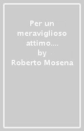 Per un meraviglioso attimo. Poesie, luoghi e incontri di Dino Campana