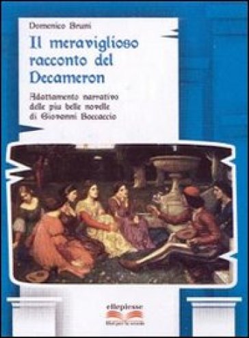 Il meraviglioso racconto del Decameron. Adattamento narrativo delle più belle novelli di Giovanni Boccaccio. Con e-book. Con espansione online - Domenico Bruni