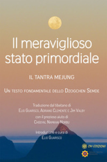 Il meraviglioso stato primordiale. Il tantra Mejung. Un testo fondamentale dello Dzogchen...
