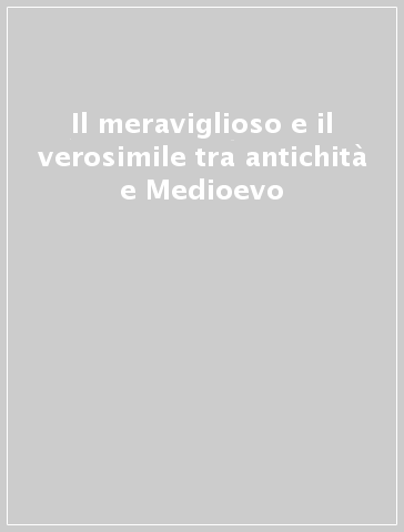 Il meraviglioso e il verosimile tra antichità e Medioevo